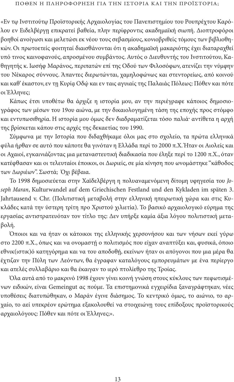 Οι πρωτοετείς φοιτηταί διαισθάνονται ότι η ακαδημαϊκή μα καριότης έχει δια ταραχθεί υπό τινος καινοφανούς, απροσμένου συμβάντος. Αυτός ο Διευθυντής του Ινστι τούτου, Καθηγητής κ.