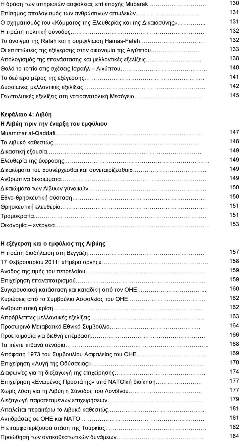 . 133 Απολογισµός της επανάστασης και µελλοντικές εξελίξεις.. 138 Θολό το τοπίο στις σχέσεις Ισραήλ Αιγύπτου... 140 Το δεύτερο µέρος της εξέγερσης.