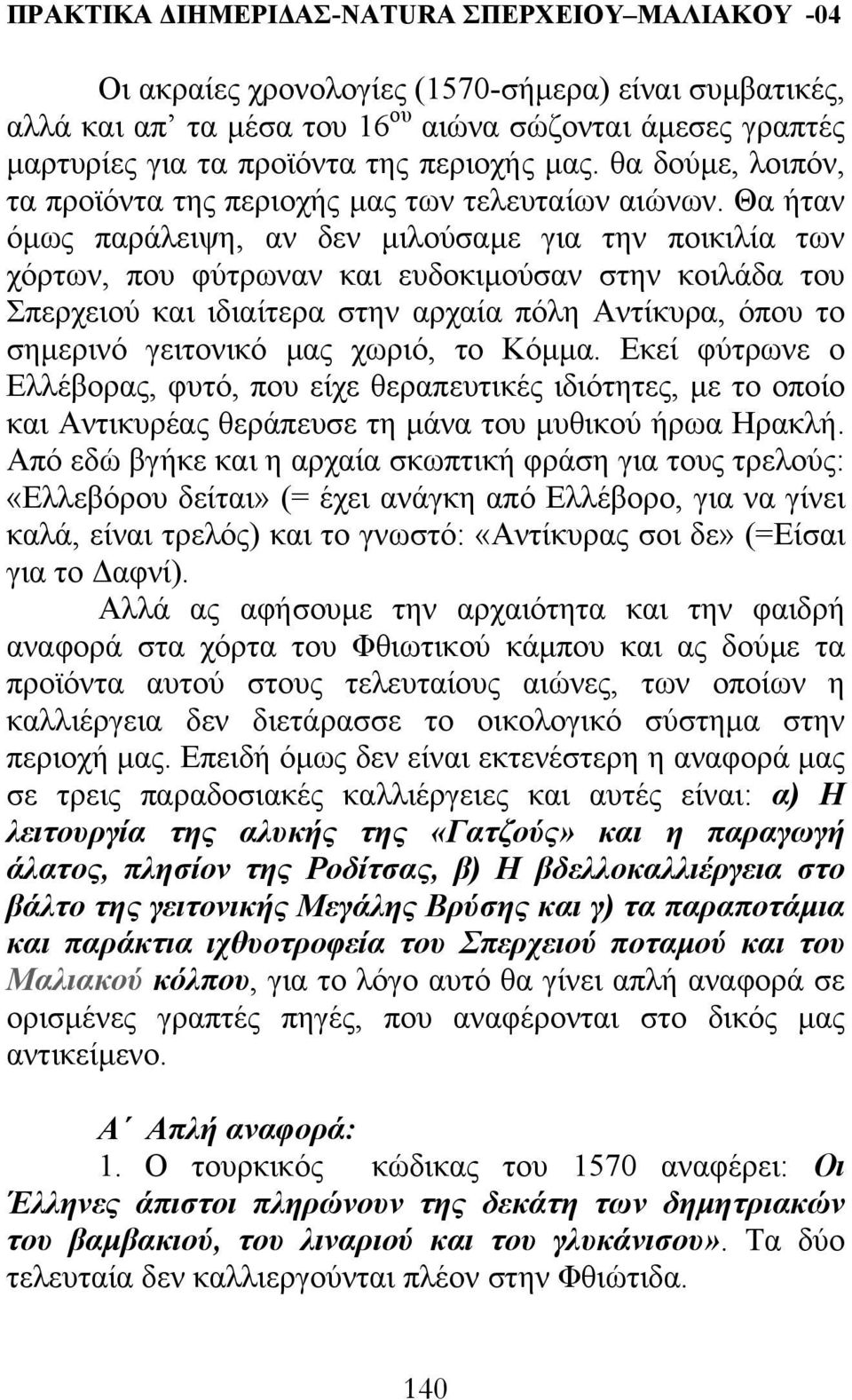 Θα ήταν όµως παράλειψη, αν δεν µιλούσαµε για την ποικιλία των χόρτων, που φύτρωναν και ευδοκιµούσαν στην κοιλάδα του Σπερχειού και ιδιαίτερα στην αρχαία πόλη Αντίκυρα, όπου το σηµερινό γειτονικό µας