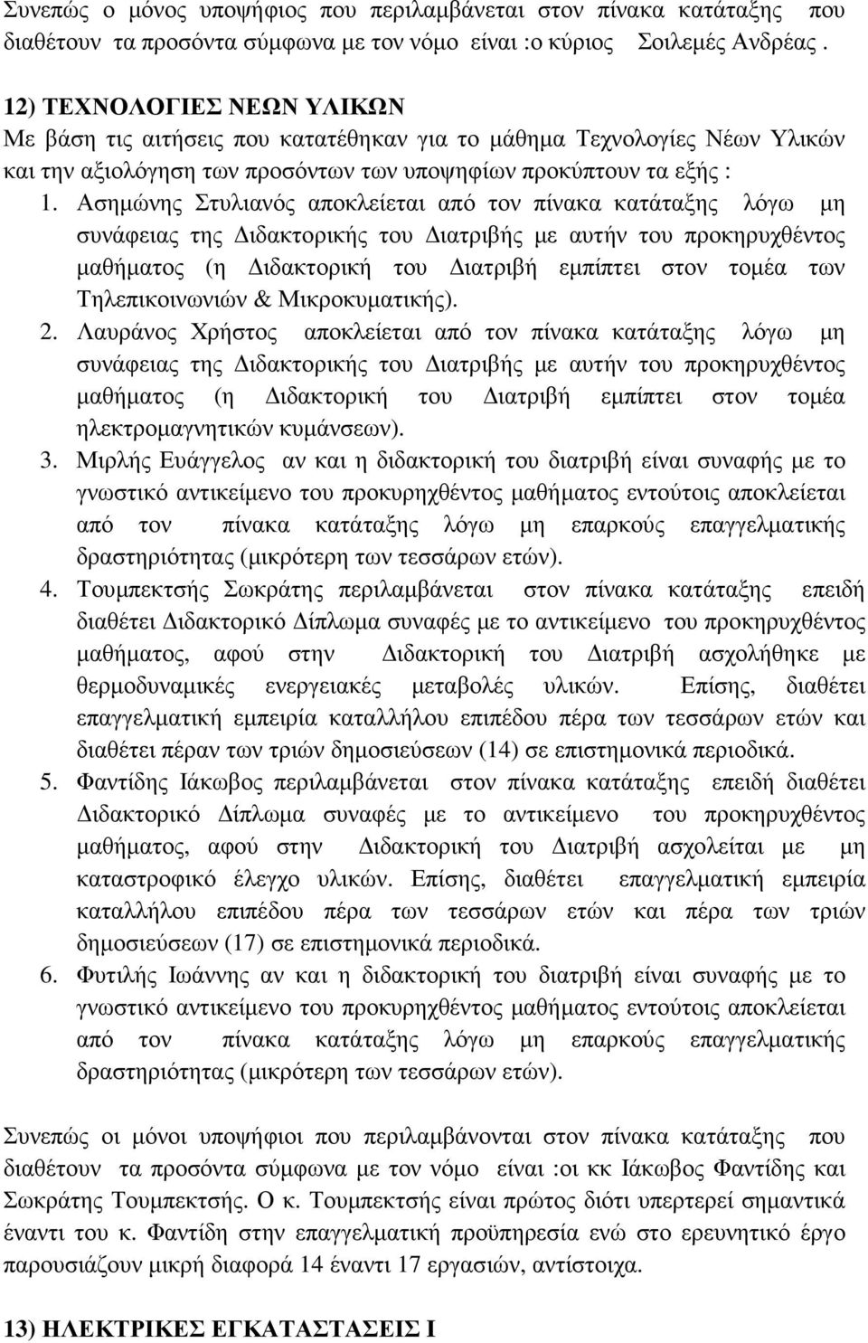 Ασηµώνης Στυλιανός αποκλείεται από τον πίνακα κατάταξης λόγω µη µαθήµατος (η ιδακτορική του ιατριβή εµπίπτει στον τοµέα των Τηλεπικοινωνιών & Μικροκυµατικής). 2.