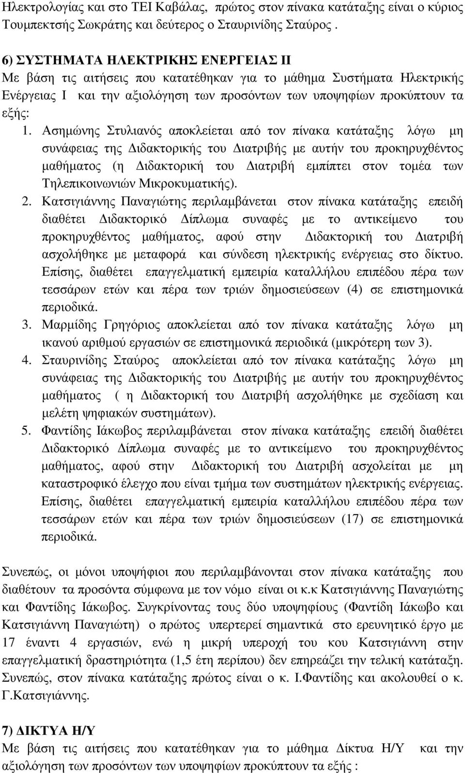 Ασηµώνης Στυλιανός αποκλείεται από τον πίνακα κατάταξης λόγω µη µαθήµατος (η ιδακτορική του ιατριβή εµπίπτει στον τοµέα των Τηλεπικοινωνιών Μικροκυµατικής). 2.