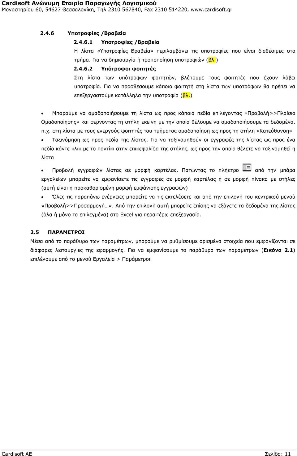 ) Μπορούµε να οµαδοποιήσουµε τη λίστα ως προς κάποια πεδία επιλέγοντας «Προβολή>>Πλαίσιο Οµαδοποίησης» και σέρνοντας τη στήλη εκείνη µε την οποία θέλουµε να οµαδοποιήσουµε τα δεδοµένα, π.χ.