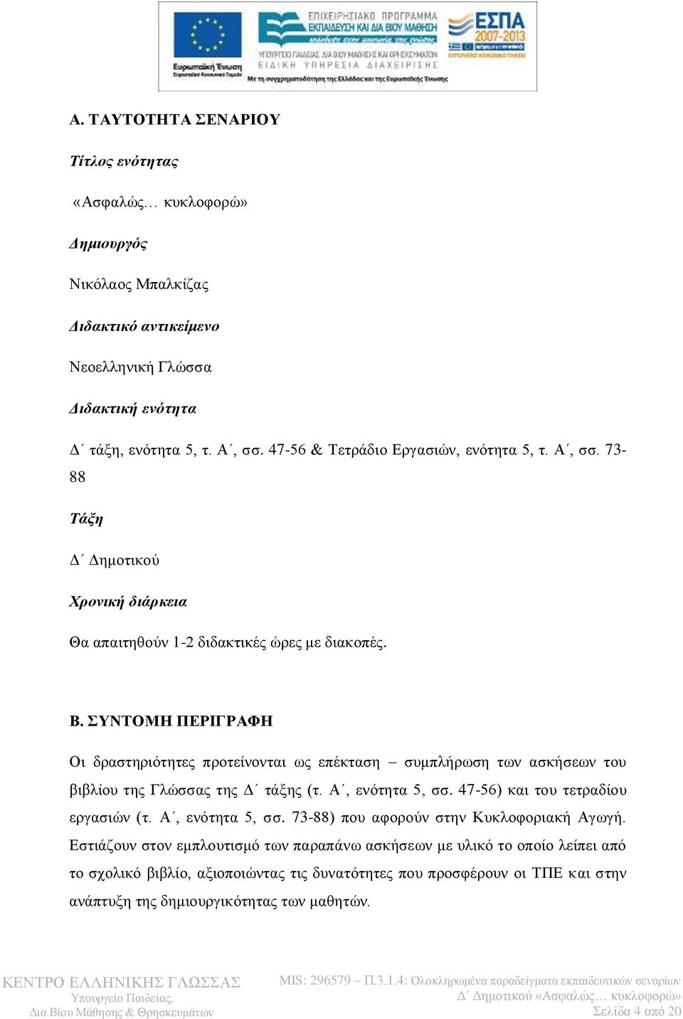 ΣΥΝΤΟΜΗ ΠΕΡΙΓΡΑΦΗ Οι δραστηριότητες προτείνονται ως επέκταση συμπλήρωση των ασκήσεων του βιβλίου της Γλώσσας της Δ τάξης (τ. Α, ενότητα 5, σσ. 47-56) και του τετραδίου εργασιών (τ.