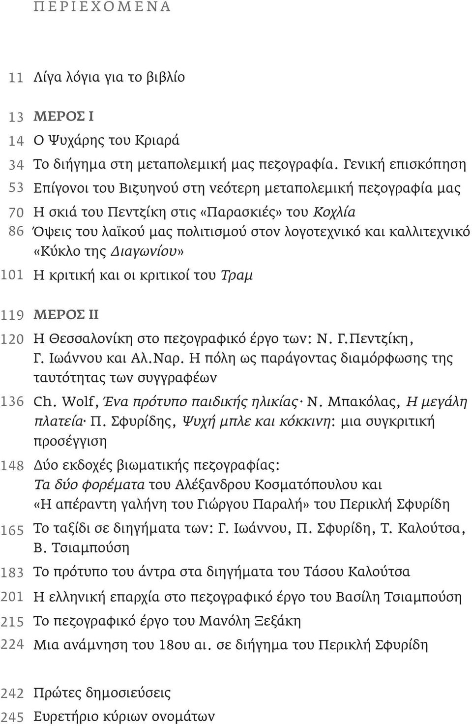 «Κύκλο της Διαγωνίου» Η κριτική και οι κριτικοί του Τραμ 119 120 136 148 165 183 201 215 224 ΜΕΡΟΣ ΙΙ Η Θεσσαλονίκη στο πεζογραφικό έργο των: Ν. Γ.Πεντζίκη, Γ. Ιωάννου και Αλ.Ναρ.