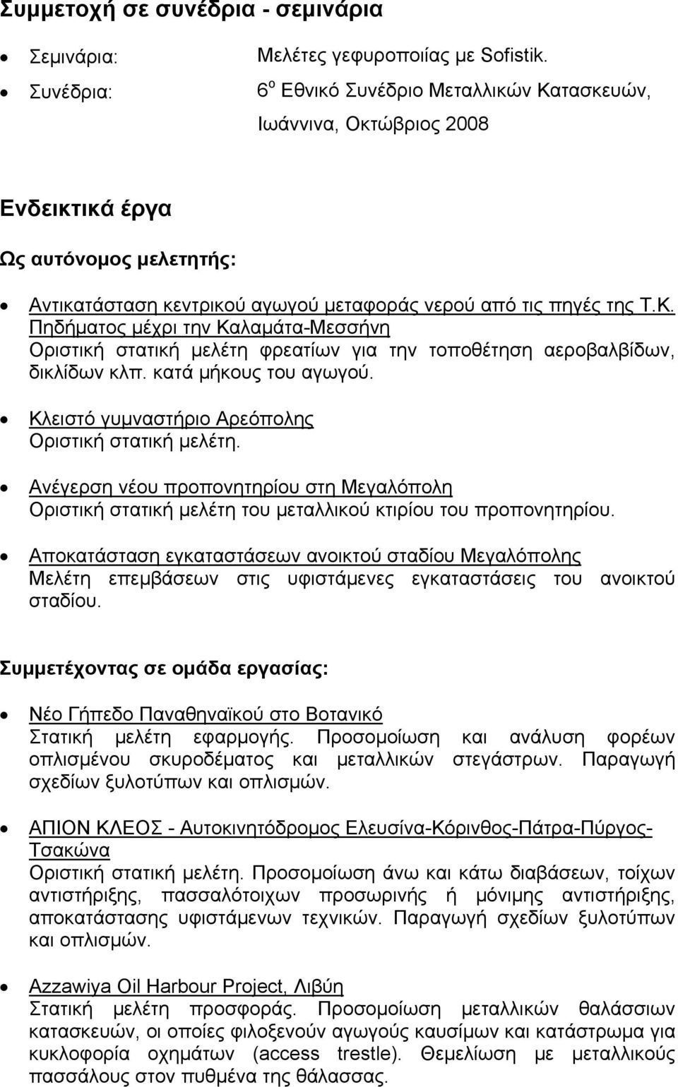 κατά μήκους του αγωγού. Κλειστό γυμναστήριο Αρεόπολης Οριστική στατική μελέτη. Ανέγερση νέου προπονητηρίου στη Μεγαλόπολη Οριστική στατική μελέτη του μεταλλικού κτιρίου του προπονητηρίου.