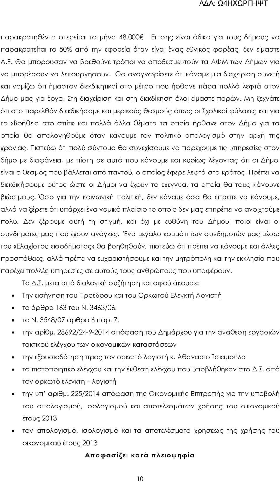 Μη ξεχνάτε ότι στο παρελθόν διεκδικήσαµε και µερικούς θεσµούς όπως οι Σχολικοί φύλακες και για το «Βοήθεια στο σπίτι» και πολλά άλλα θέµατα τα οποία ήρθανε στον ήµο για τα οποία θα απολογηθούµε όταν