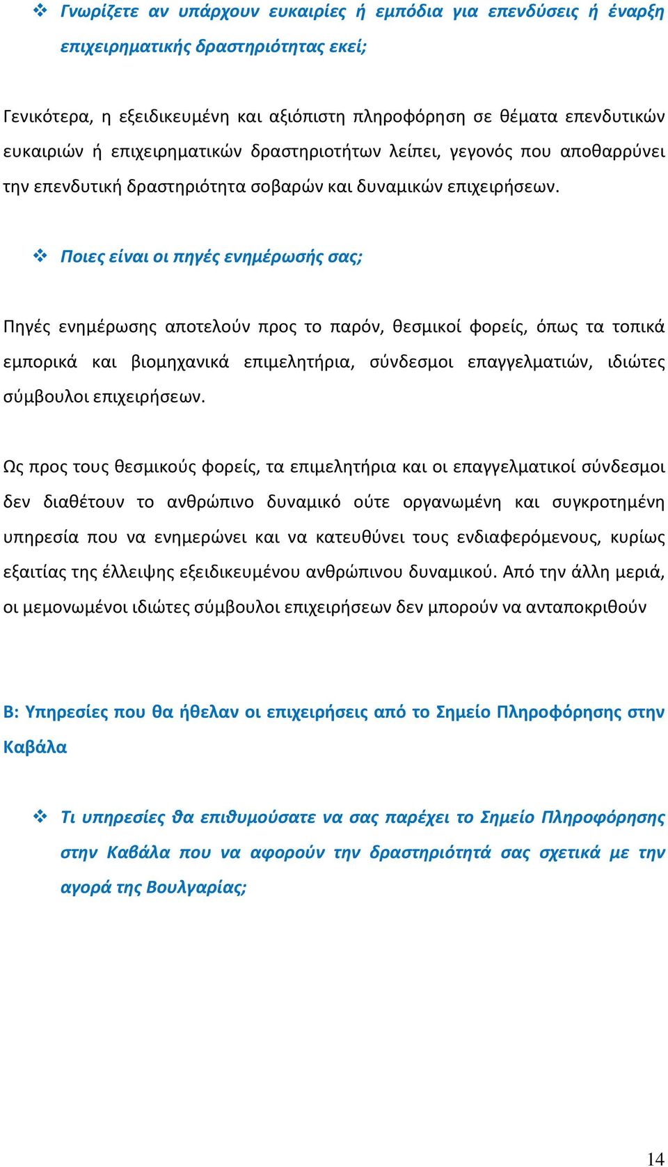 Ποιες είναι οι πηγές ενημέρωσής σας; Πηγές ενημέρωσης αποτελούν προς το παρόν, θεσμικοί φορείς, όπως τα τοπικά εμπορικά και βιομηχανικά επιμελητήρια, σύνδεσμοι επαγγελματιών, ιδιώτες σύμβουλοι