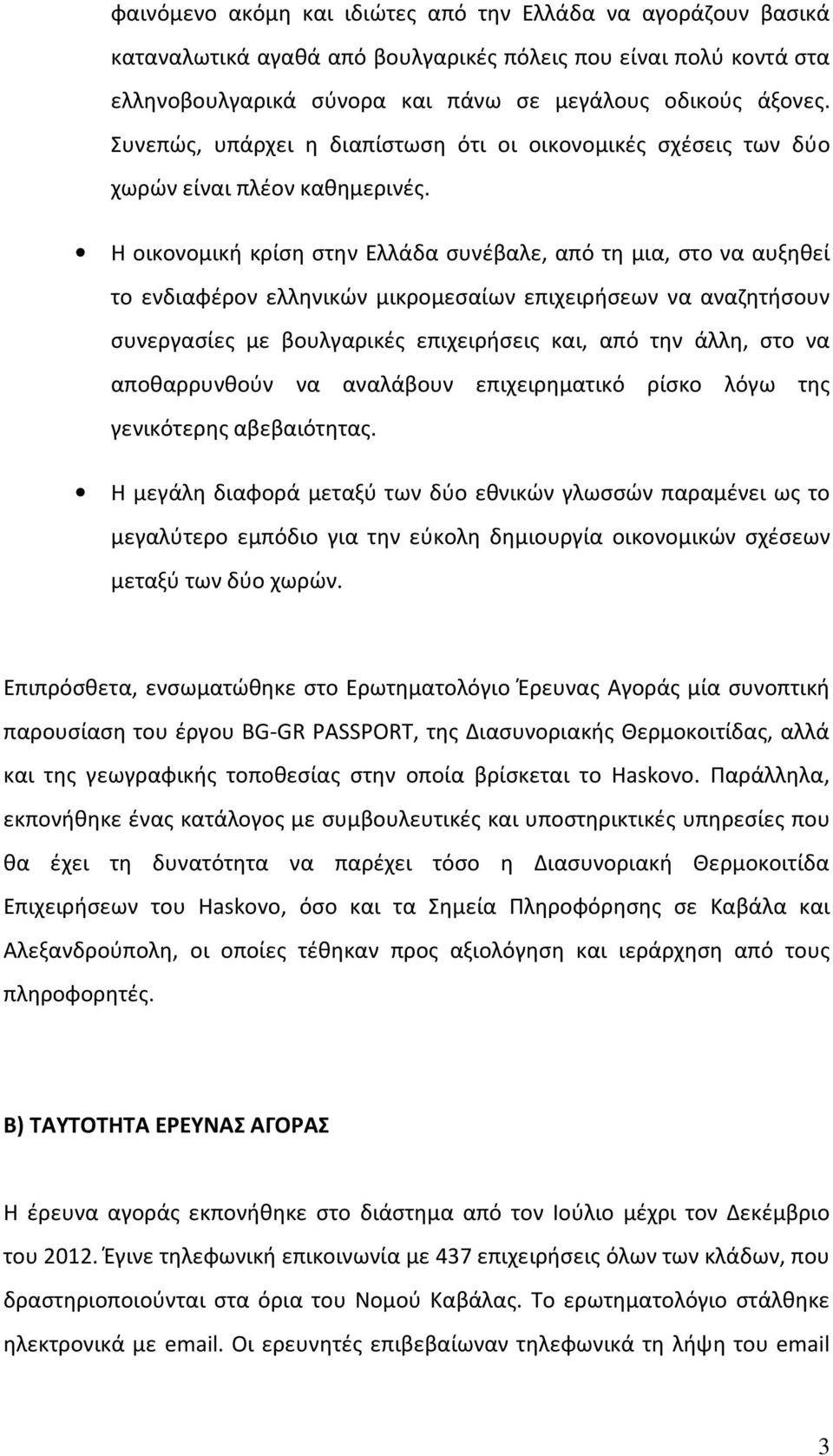 Η οικονομική κρίση στην Ελλάδα συνέβαλε, από τη μια, στο να αυξηθεί το ενδιαφέρον ελληνικών μικρομεσαίων επιχειρήσεων να αναζητήσουν συνεργασίες με βουλγαρικές επιχειρήσεις και, από την άλλη, στο να