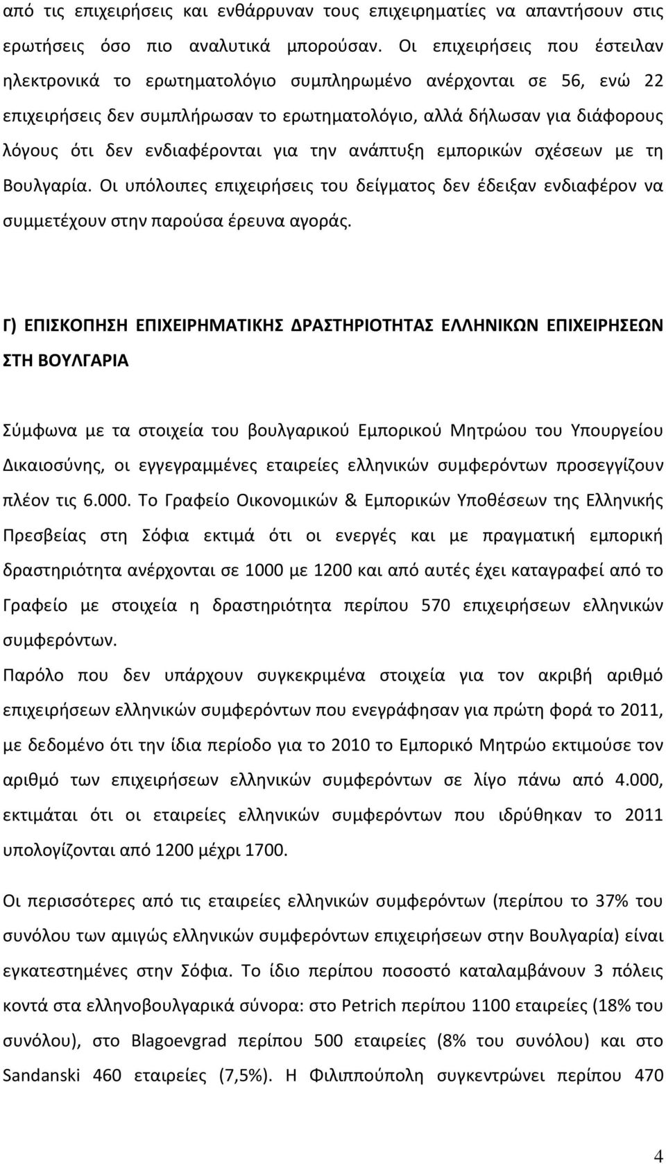 ενδιαφέρονται για την ανάπτυξη εμπορικών σχέσεων με τη Βουλγαρία. Οι υπόλοιπες επιχειρήσεις του δείγματος δεν έδειξαν ενδιαφέρον να συμμετέχουν στην παρούσα έρευνα αγοράς.