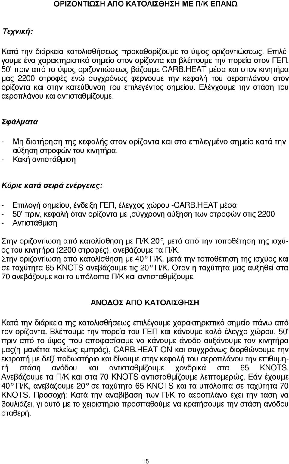 HEAT µέσα και στον κινητήρα µας 2200 στροφές ενώ συγχρόνως φέρνουµε την κεφαλή του αεροπλάνου στον ορίζοντα και στην κατεύθυνση του επιλεγέντος σηµείου.