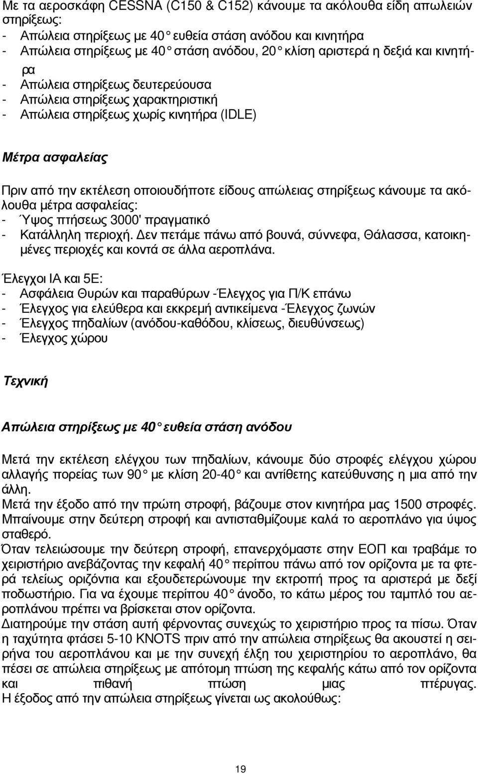 στηρίξεως κάνουµε τα ακόλουθα µέτρα ασφαλείας: - Ύψος πτήσεως 3000' πραγµατικό - Κατάλληλη περιοχή. εν πετάµε πάνω από βουνά, σύννεφα, Θάλασσα, κατοικη- µένες περιοχές και κοντά σε άλλα αεροπλάνα.