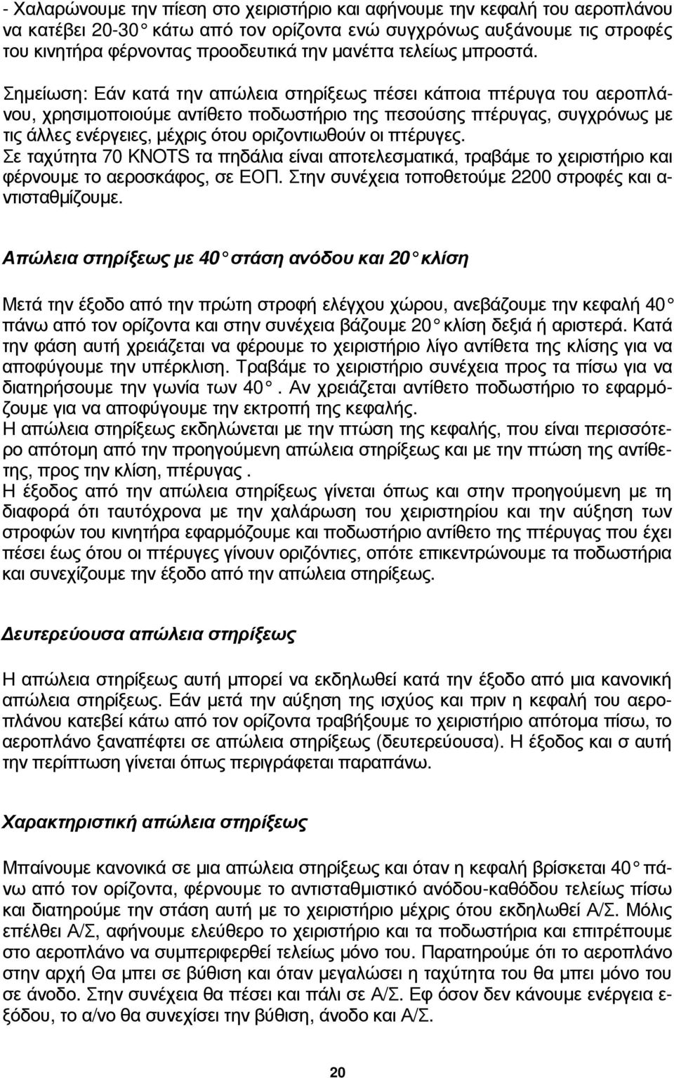 Σηµείωση: Εάν κατά την απώλεια στηρίξεως πέσει κάποια πτέρυγα του αεροπλάνου, χρησιµοποιούµε αντίθετο ποδωστήριο της πεσούσης πτέρυγας, συγχρόνως µε τις άλλες ενέργειες, µέχρις ότου οριζοντιωθούν οι