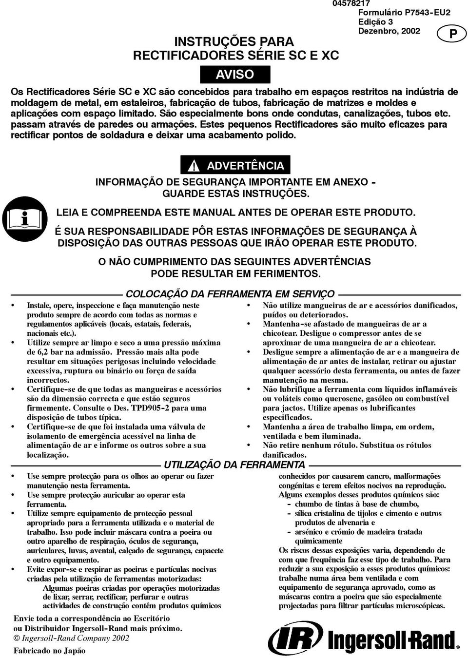 passam através de paredes ou armações. Estes pequenos Rectificadores são muito eficazes para rectificar pontos de soldadura e deixar uma acabamento polido.