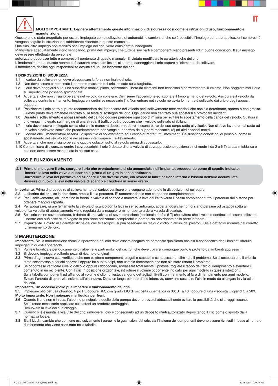 fabbricante riportate in questo manuale. Qualsiasi altro impiego non stabilito per l'impiego del cric, verrà considerato inadeguato.