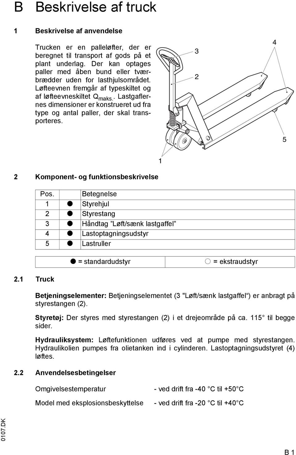 . Lastgaflernes dimensioner er konstrueret ud fra type og antal paller, der skal transporteres. 3 2 4 5 2 Komponent- og funktionsbeskrivelse 2.1 Truck Pos.