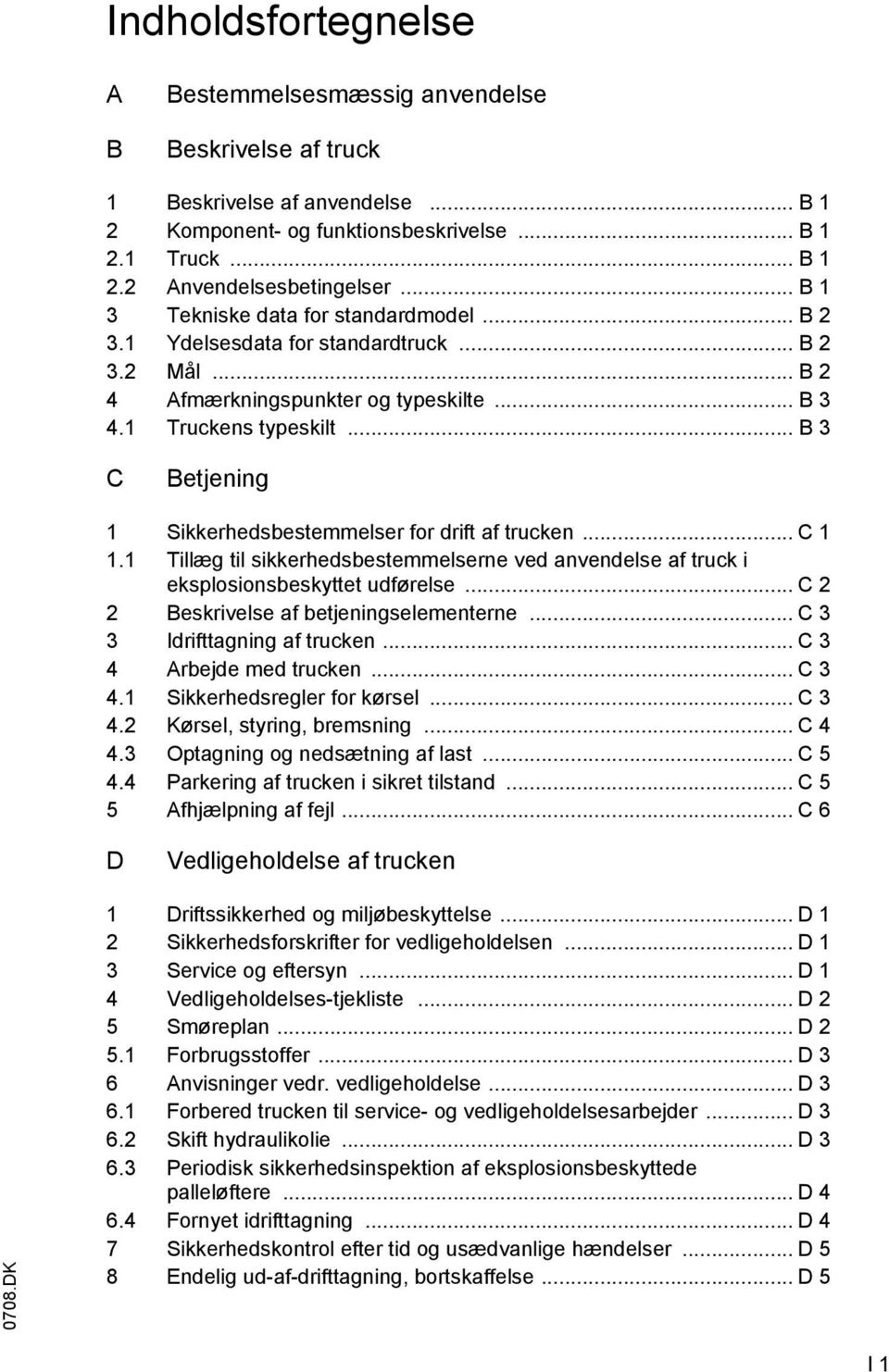 .. B 3 C Betjening 1 Sikkerhedsbestemmelser for drift af trucken... C 1 1.1 Tillæg til sikkerhedsbestemmelserne ved anvendelse af truck i eksplosionsbeskyttet udførelse.