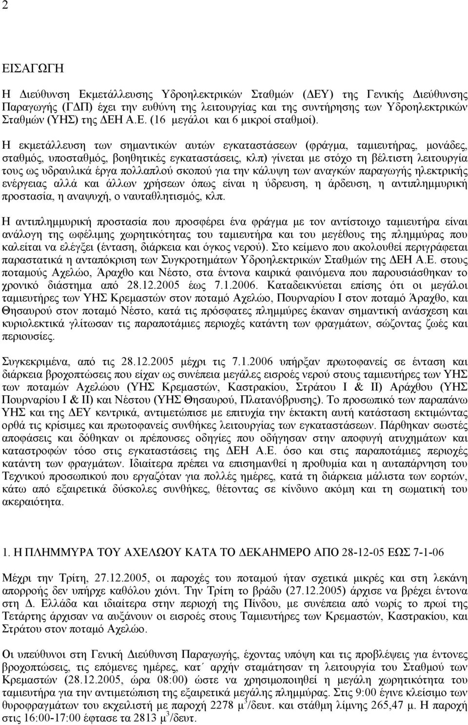 πολλαπλού σκοπού για την κάλυψη των αναγκών παραγωγής ηλεκτρικής ενέργειας αλλά και άλλων χρήσεων όπως είναι η ύδρευση, η άρδευση, η αντιπληµµυρική προστασία, η αναψυχή, ο ναυταθλητισµός, κλπ.