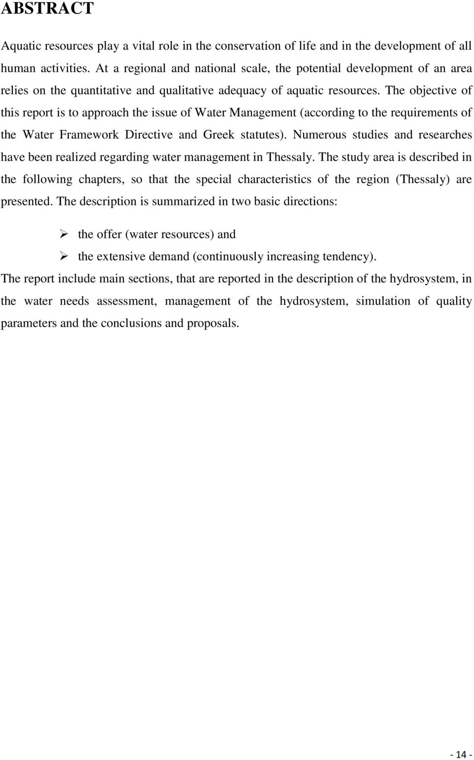 The objective of this report is to approach the issue of Water Management (according to the requirements of the Water Framework Directive and Greek statutes).