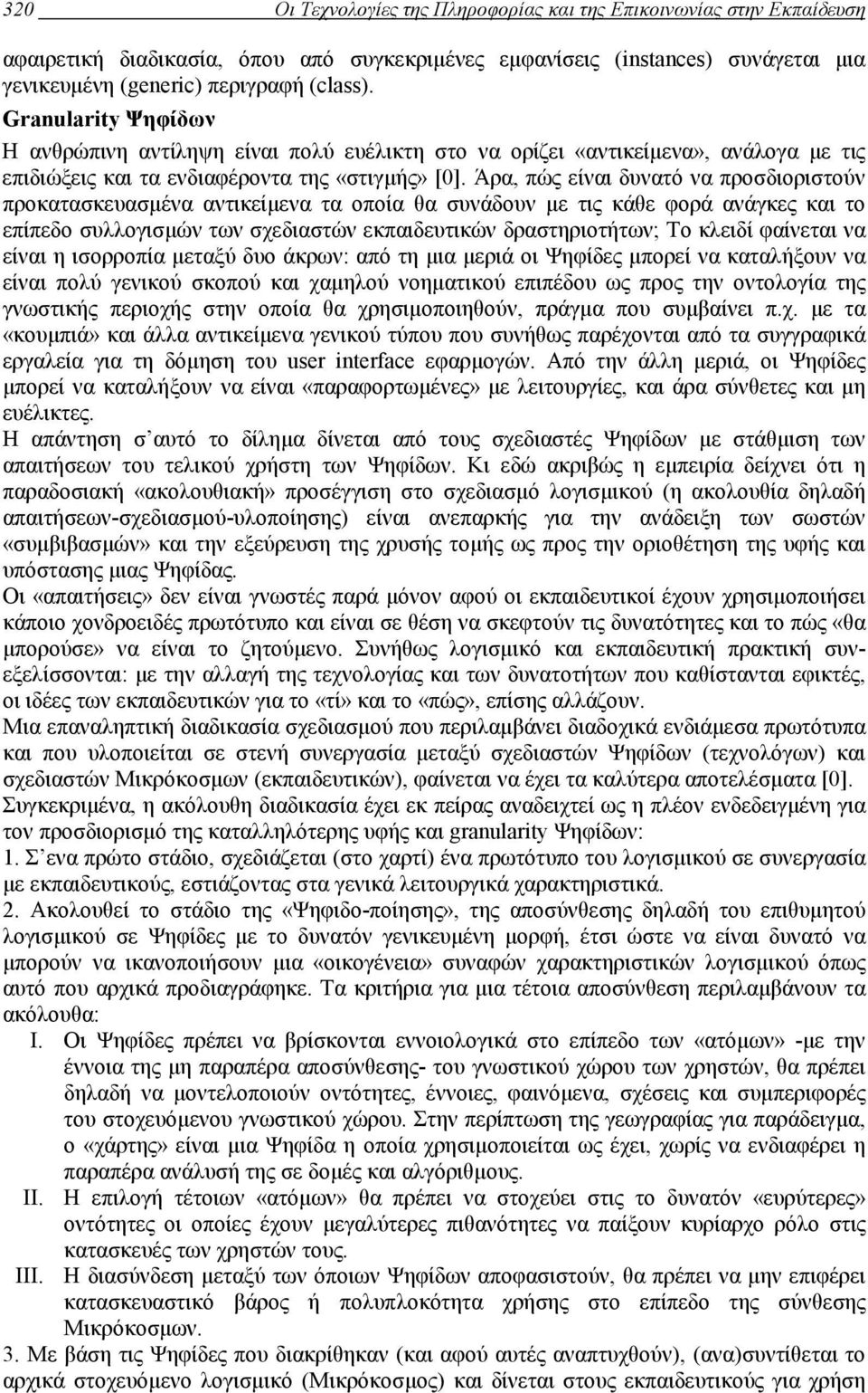 Άρα, πώς είναι δυνατό να προσδιοριστούν προκατασκευασµένα αντικείµενα τα οποία θα συνάδουν µε τις κάθε φορά ανάγκες και το επίπεδο συλλογισµών των σχεδιαστών εκπαιδευτικών δραστηριοτήτων; Το κλειδί