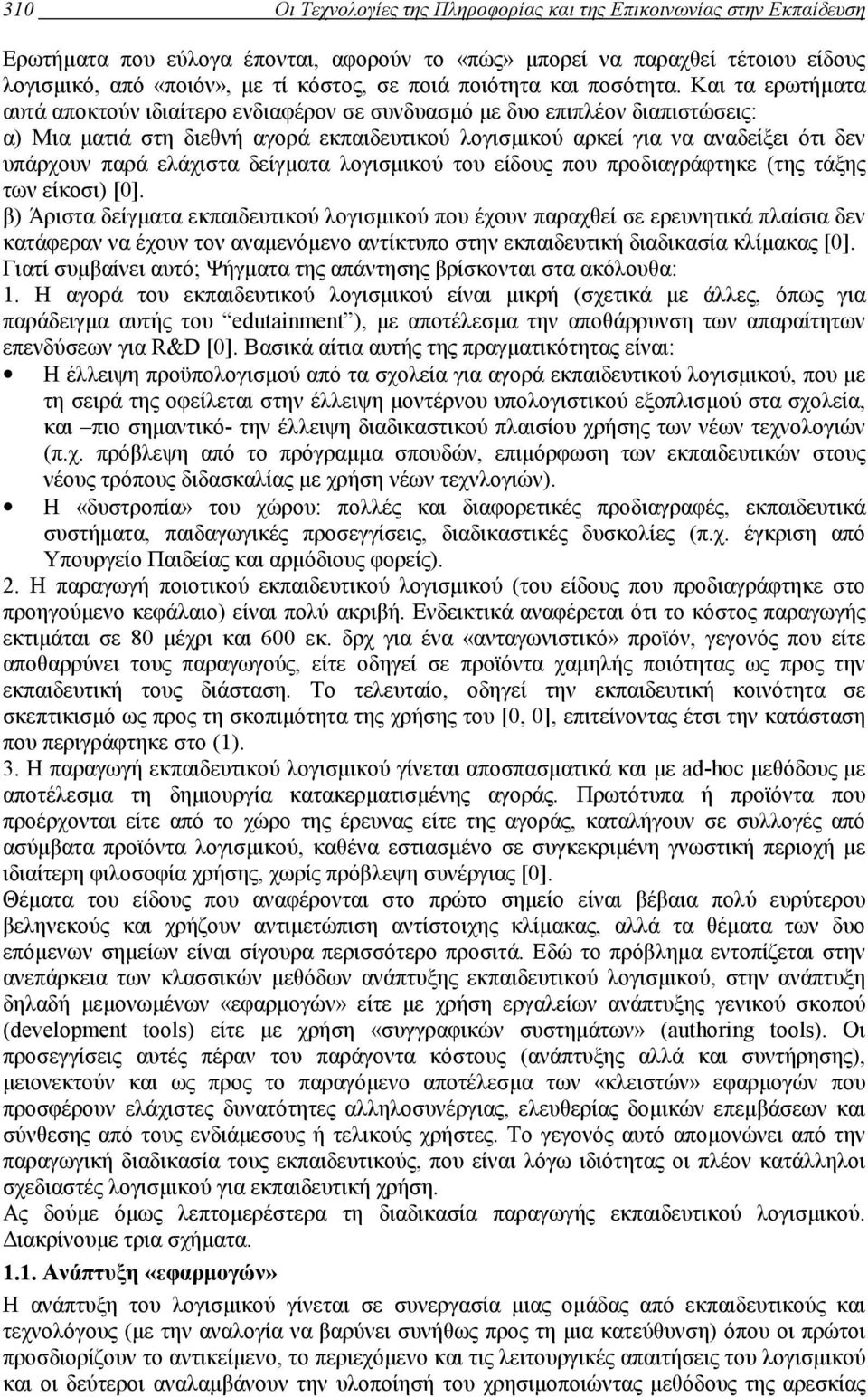 Και τα ερωτήµατα αυτά αποκτούν ιδιαίτερο ενδιαφέρον σε συνδυασµό µε δυο επιπλέον διαπιστώσεις: α) Μια µατιά στη διεθνή αγορά εκπαιδευτικού λογισµικού αρκεί για να αναδείξει ότι δεν υπάρχουν παρά