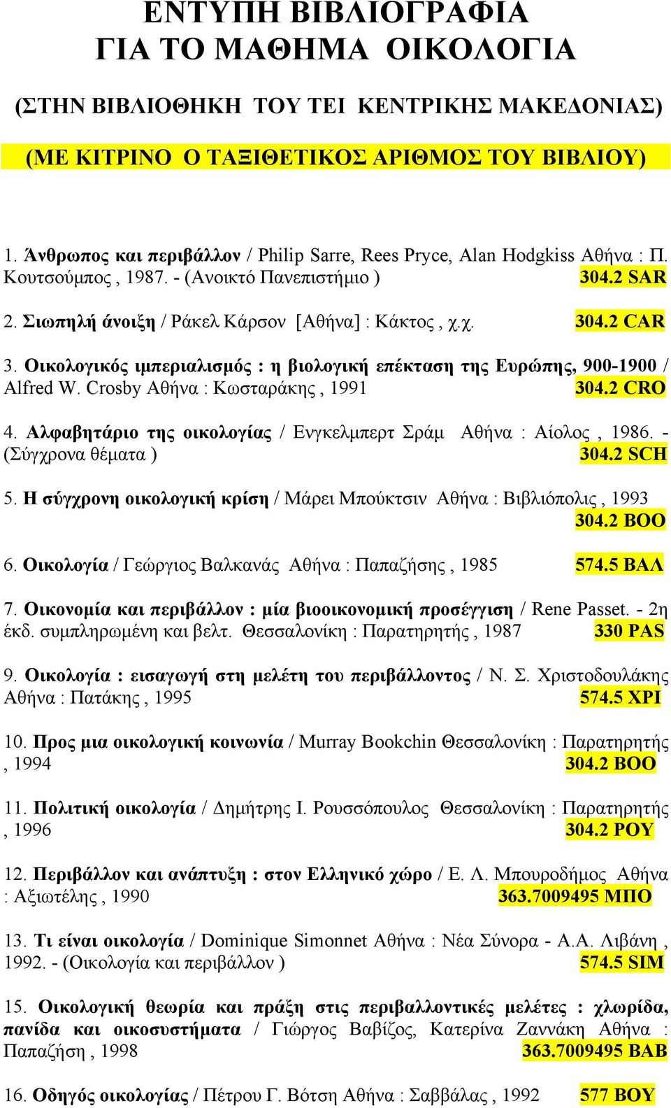 Οικολογικός ιµπεριαλισµός : η βιολογική επέκταση της Ευρώπης, 900-1900 / Alfred W. Crosby Αθήνα : Κωσταράκης, 1991 304.2 CRO 4. Αλφαβητάριο της οικολογίας / Ενγκελµπερτ Σράµ Αθήνα : Αίολος, 1986.