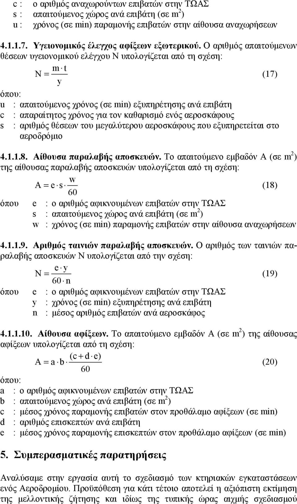 Ο αριθμός απαιτούμενων θέσεων υγειονομικού ελέγχου Ν υπολογίζεται από τη σχέση: m t N = (17) y όπου: u : απαιτούμενος χρόνος (σε min) εξυπηρέτησης ανά επιβάτη c : απαραίτητος χρόνος για τον καθαρισμό