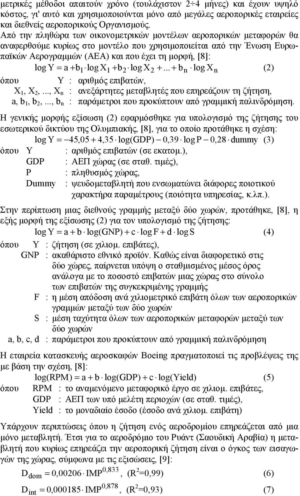 a + b1 log X1 + b2 log X2 +... + bn log Xn (2) όπου Υ : αριθμός επιβατών, Χ 1, Χ 2,..., Χ n : ανεξάρτητες μεταβλητές που επηρεάζουν τη ζήτηση, a, b 1, b 2,.