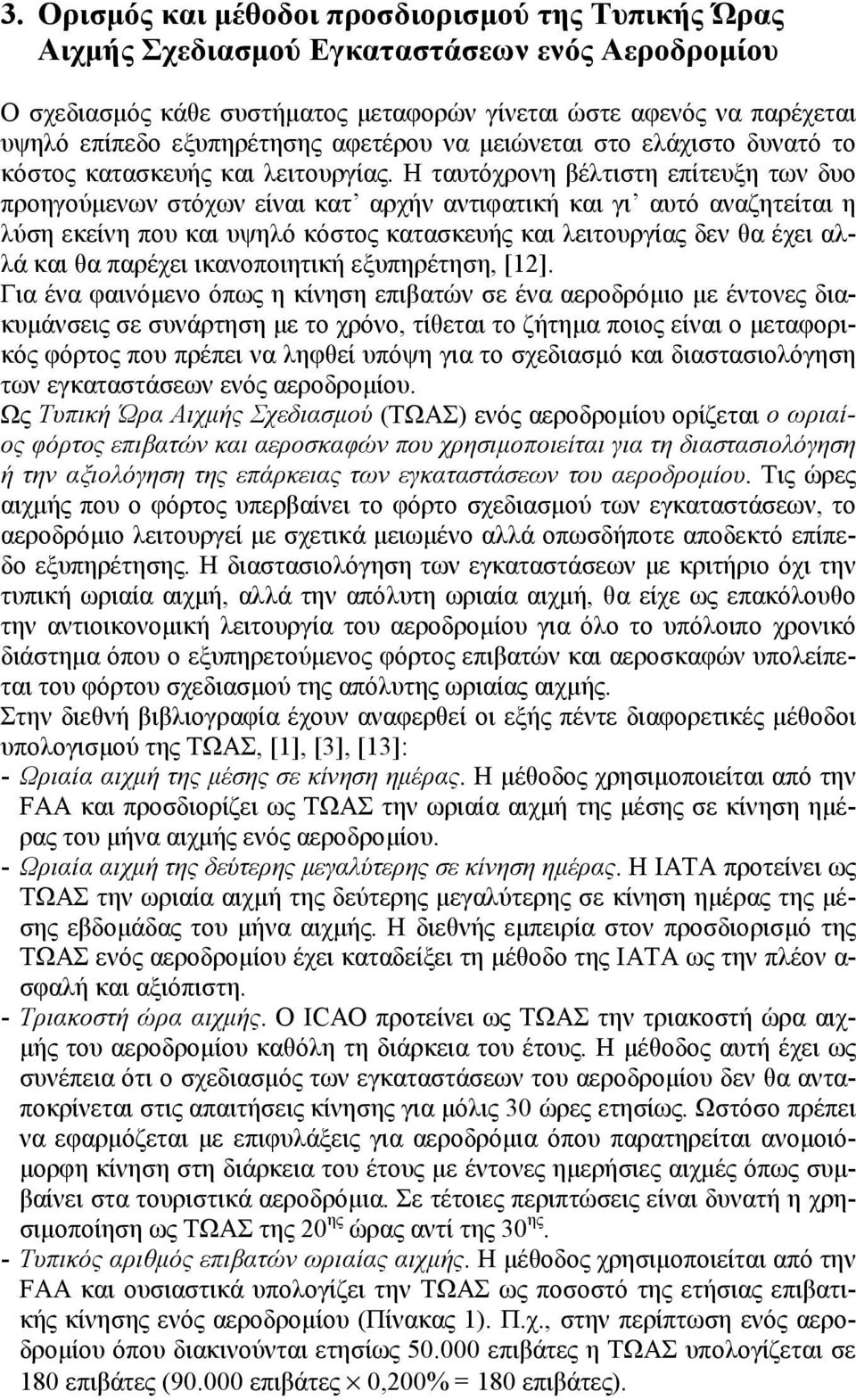 Η ταυτόχρονη βέλτιστη επίτευξη των δυο προηγούμενων στόχων είναι κατ αρχήν αντιφατική και γι αυτό αναζητείται η λύση εκείνη που και υψηλό κόστος κατασκευής και λειτουργίας δεν θα έχει αλλά και θα