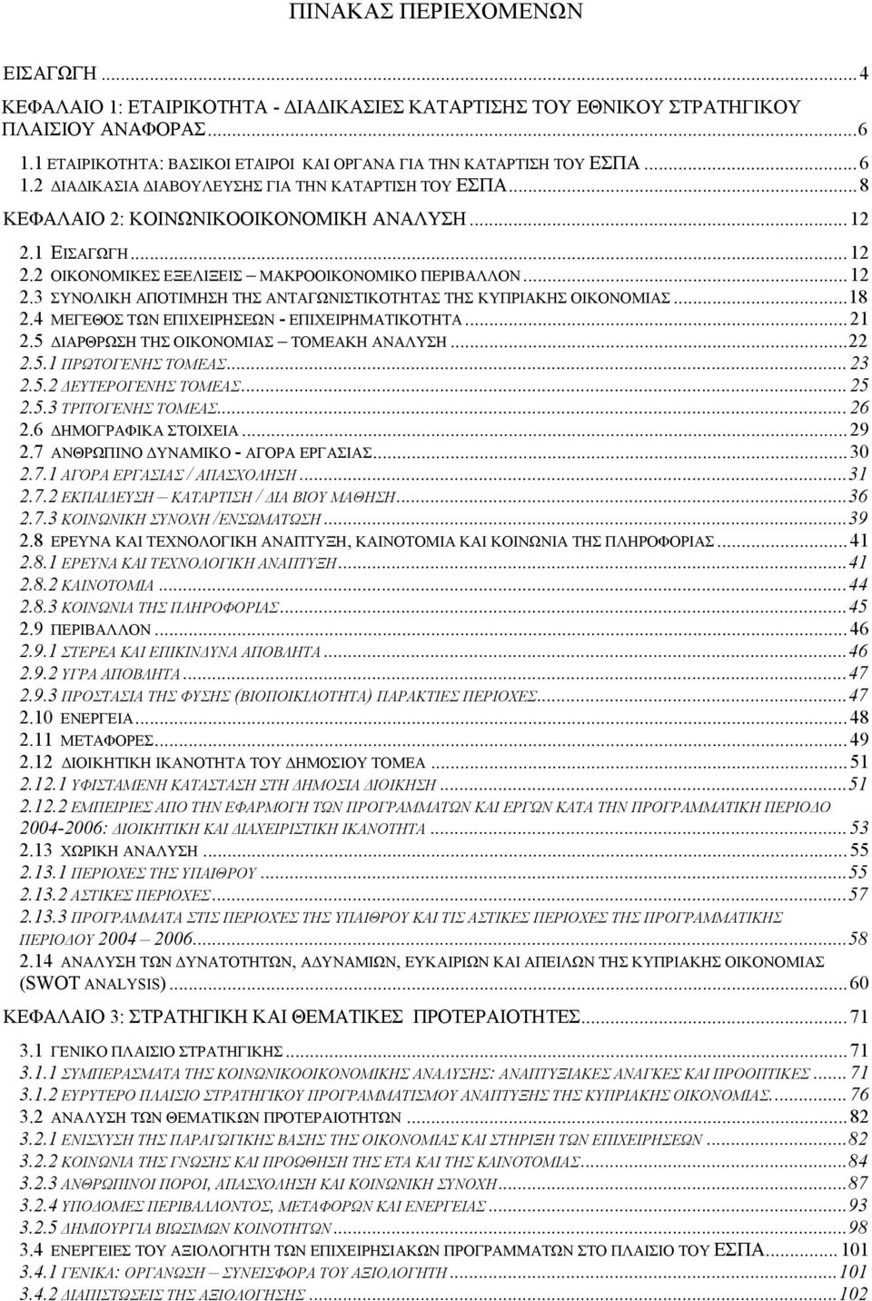 1 ΕΙΣΑΓΩΓΗ...12 2.2 ΟΙΚΟΝΟΜΙΚΕΣ ΕΞΕΛΙΞΕΙΣ ΜΑΚΡΟΟΙΚΟΝΟΜΙΚΟ ΠΕΡΙΒΑΛΛΟΝ...12 2.3 ΣΥΝΟΛΙΚΗ ΑΠΟΤΙΜΗΣΗ ΤΗΣ ΑΝΤΑΓΩΝΙΣΤΙΚΟΤΗΤΑΣ ΤΗΣ ΚΥΠΡΙΑΚΗΣ ΟΙΚΟΝΟΜΙΑΣ...18 2.4 ΜΕΓΕΘΟΣ ΤΩΝ ΕΠΙΧΕΙΡΗΣΕΩΝ - ΕΠΙΧΕΙΡΗΜΑΤΙΚΟΤΗΤΑ.