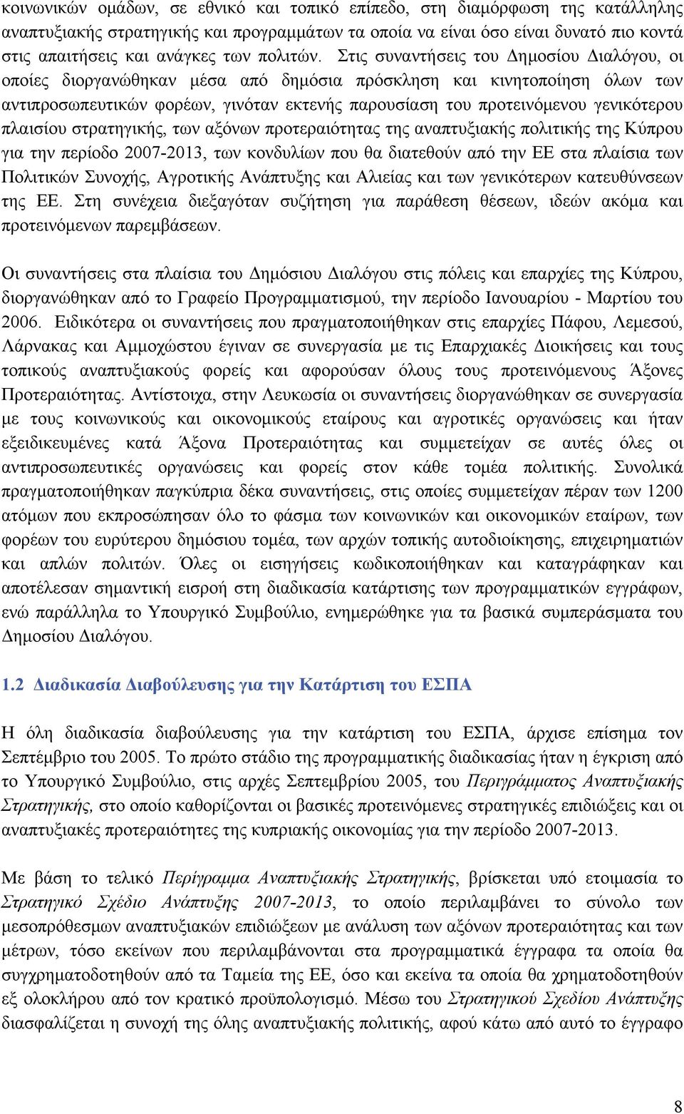 Στις συναντήσεις του Δημοσίου Διαλόγου, οι οποίες διοργανώθηκαν μέσα από δημόσια πρόσκληση και κινητοποίηση όλων των αντιπροσωπευτικών φορέων, γινόταν εκτενής παρουσίαση του προτεινόμενου γενικότερου