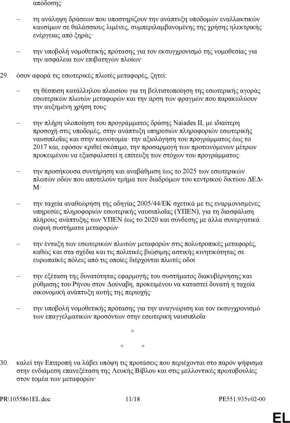 όσον αφορά τις εσωτερικές πλωτές μεταφορές, ζητεί: τη θέσπιση κατάλληλου πλαισίου για τη βελτιστοποίηση της εσωτερικής αγοράς εσωτερικών πλωτών μεταφορών και την άρση των φραγμών που παρακωλύουν την