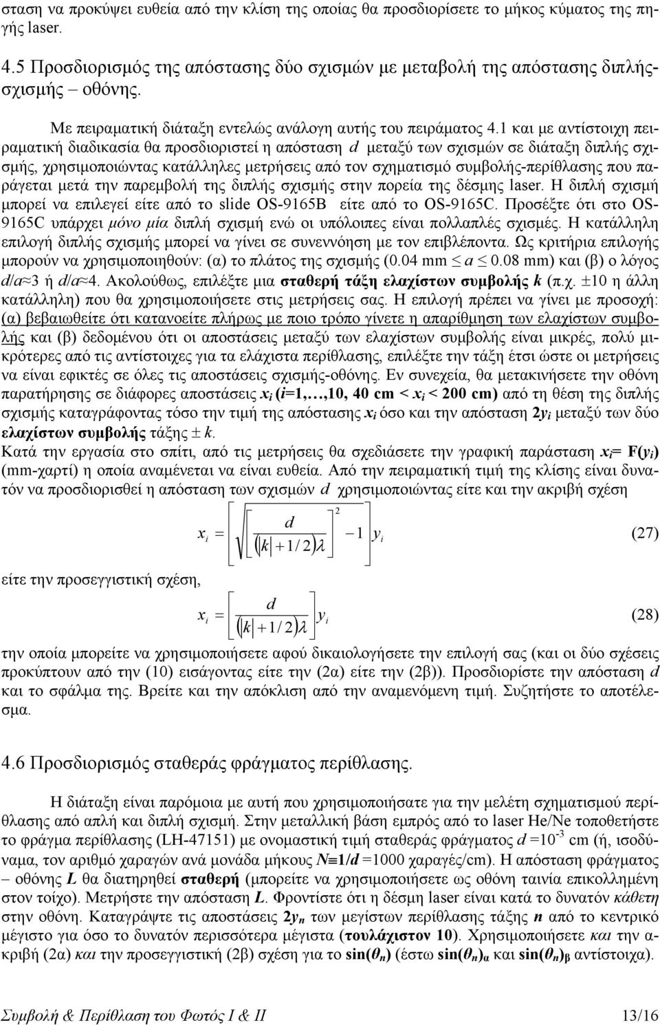 1 και με αντίστοιχη πειραματική διαδικασία θα προσδιοριστεί η απόσταση d μεταξύ των σχισμών σε διάταξη διπλής σχισμής, χρησιμοποιώντας κατάλληλες μετρήσεις από τον σχηματισμό συμβολής-περίθλασης που