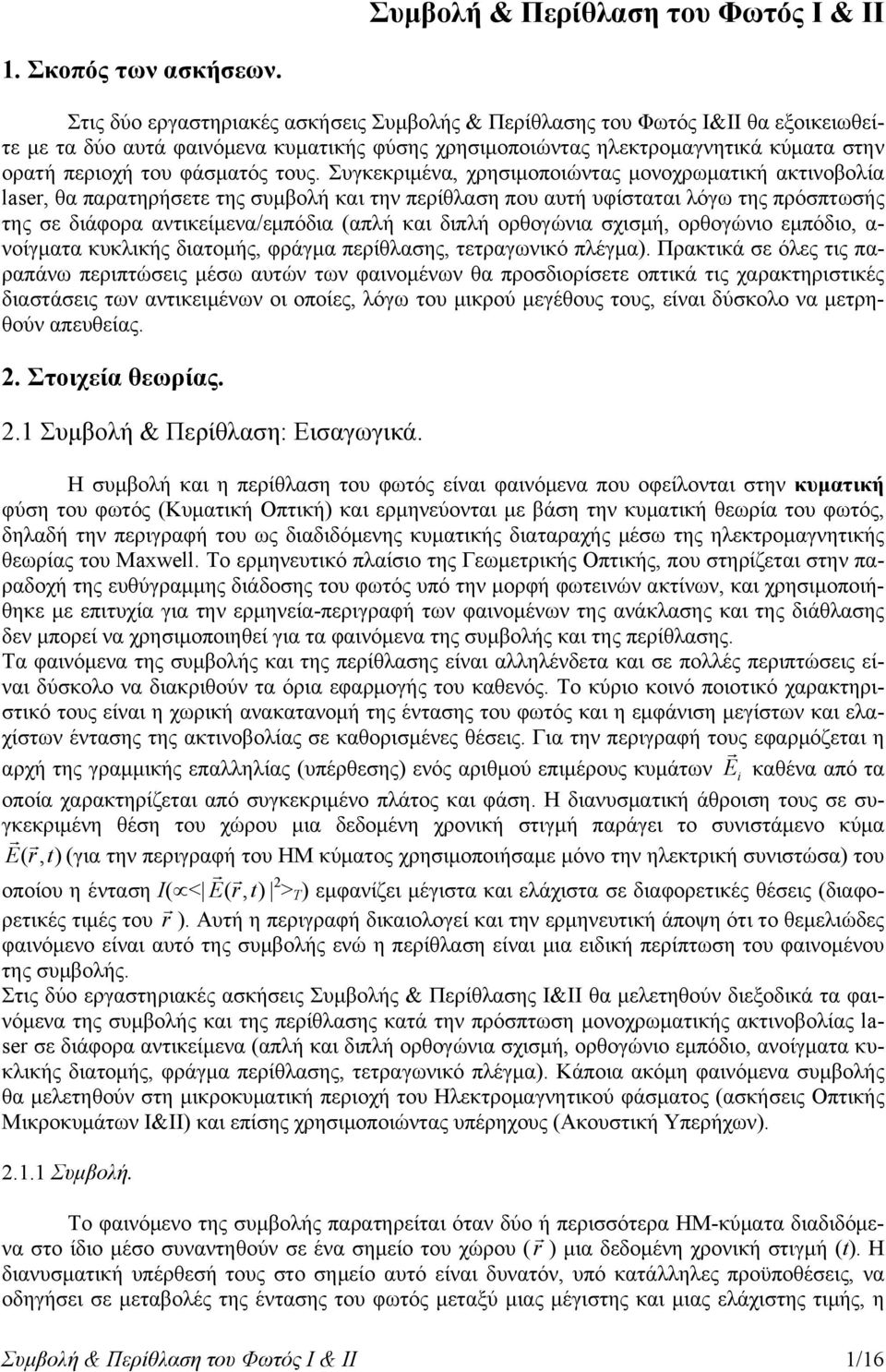 τους. Συγκεκριμένα, χρησιμοποιώντας μονοχρωματική ακτινοβολία laser, θα παρατηρήσετε της συμβολή και την περίθλαση που αυτή υφίσταται λόγω της πρόσπτωσής της σε διάφορα αντικείμενα/εμπόδια (απλή και