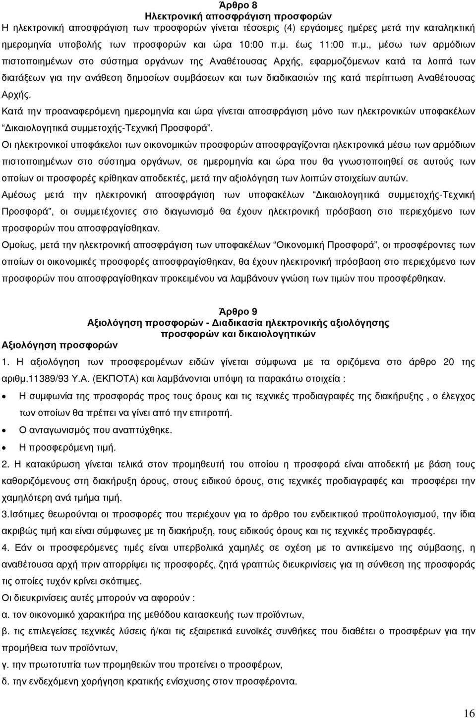 Αναθέτουσας Αρχής. Κατά την προαναφερόµενη ηµεροµηνία και ώρα γίνεται αποσφράγιση µόνο των ηλεκτρονικών υποφακέλων ικαιολογητικά συµµετοχής-τεχνική Προσφορά.