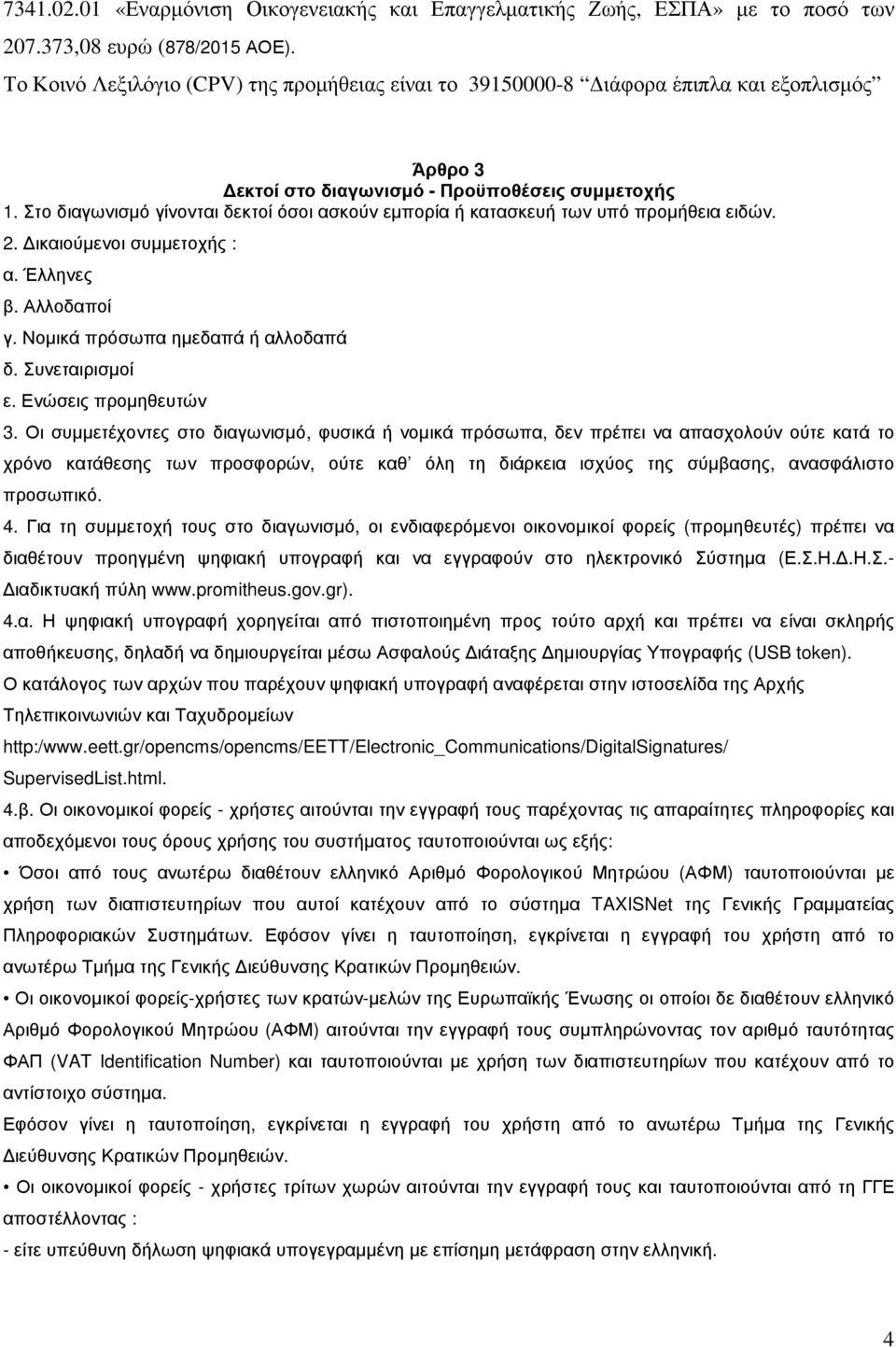 Στο διαγωνισµό γίνονται δεκτοί όσοι ασκούν εµπορία ή κατασκευή των υπό προµήθεια ειδών. 2. ικαιούµενοι συµµετοχής : α. Έλληνες β. Αλλοδαποί γ. Νοµικά πρόσωπα ηµεδαπά ή αλλοδαπά δ. Συνεταιρισµοί ε.