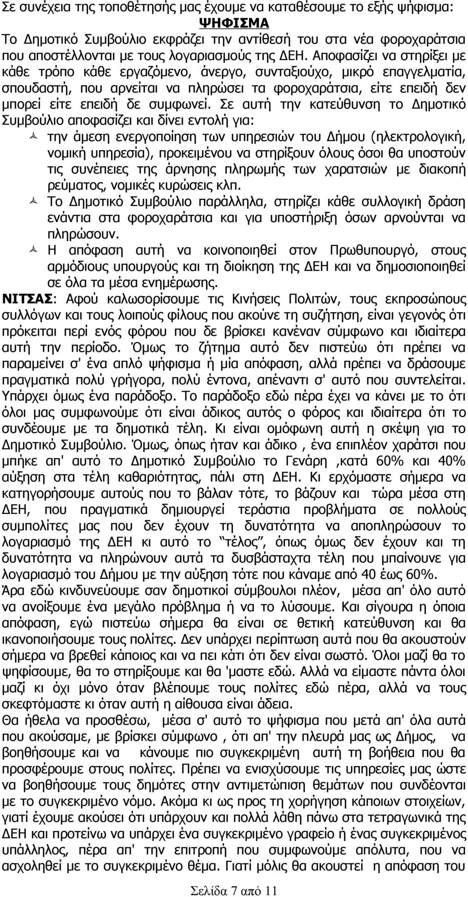 Σε αυτή την κατεύθυνση το Δημοτικό Συμβούλιο αποφασίζει και δίνει εντολή για: την άμεση ενεργοποίηση των υπηρεσιών του Δήμου (ηλεκτρολογική, νομική υπηρεσία), προκειμένου να στηρίξουν όλους όσοι θα