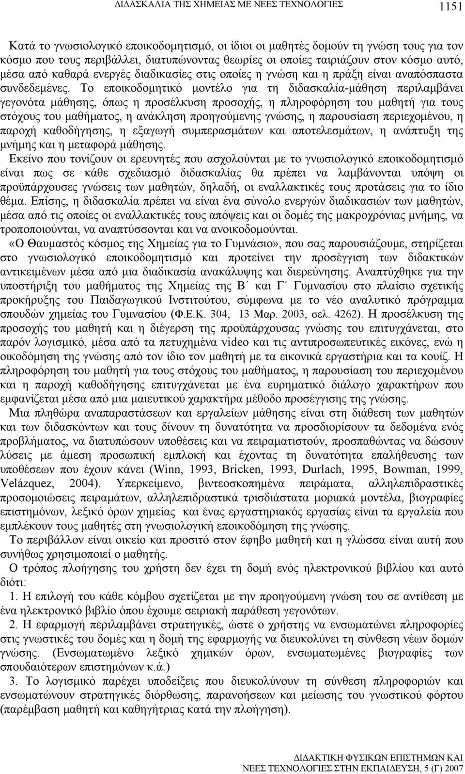 Το εποικοδομητικό μοντέλο για τη διδασκαλία-μάθηση περιλαμβάνει γεγονότα μάθησης, όπως η προσέλκυση προσοχής, η πληροφόρηση του μαθητή για τους στόχους του μαθήματος, η ανάκληση προηγούμενης γνώσης,