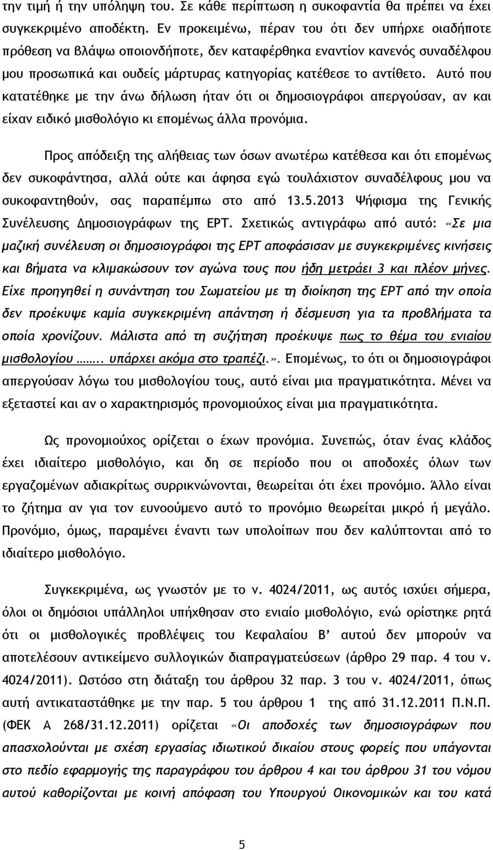 Αυτό που κατατέθηκε με την άνω δήλωση ήταν ότι οι δημοσιογράφοι απεργούσαν, αν και είχαν ειδικό μισθολόγιο κι επομένως άλλα προνόμια.