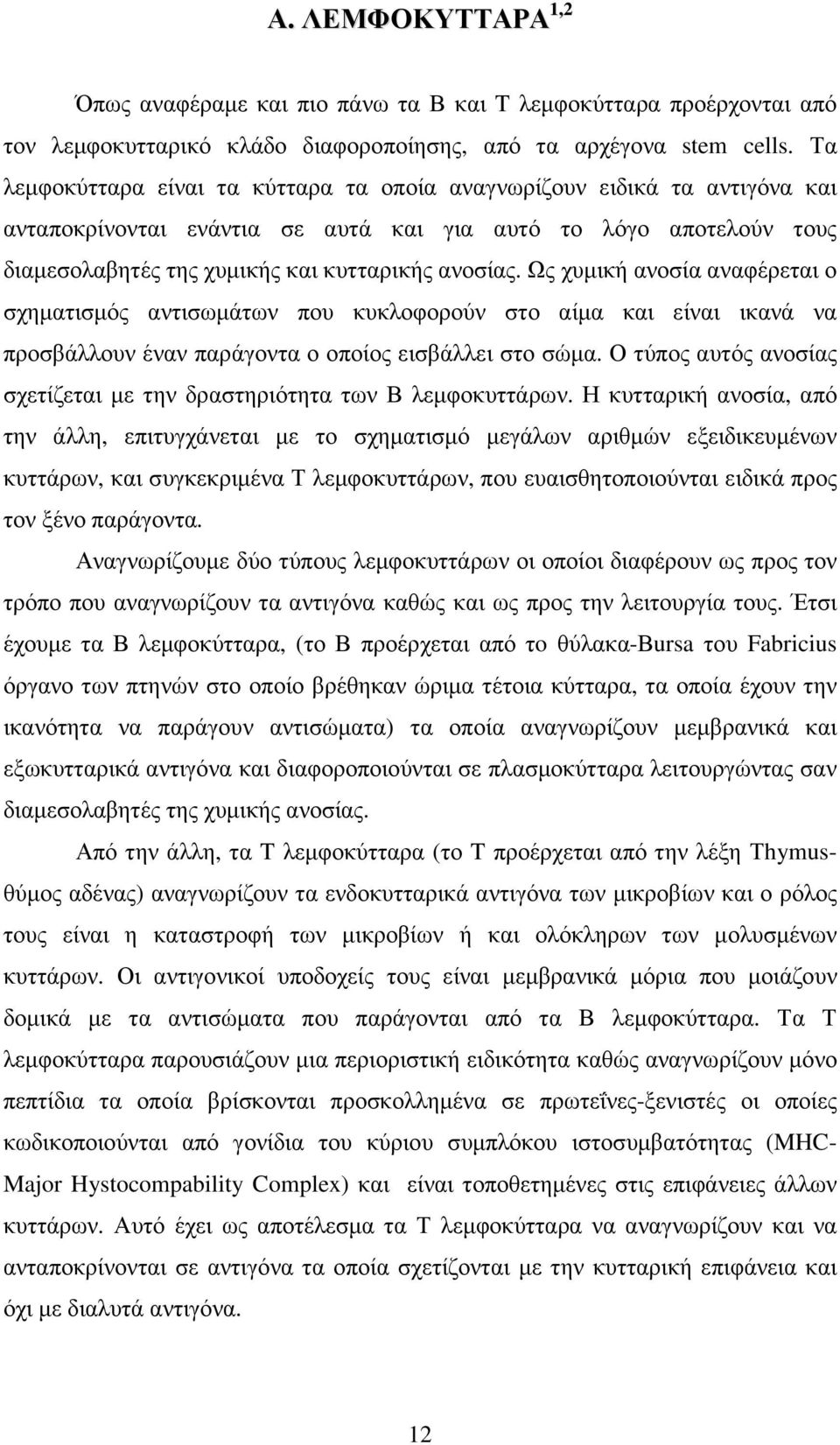 Ως χυµική ανοσία αναφέρεται ο σχηµατισµός αντισωµάτων που κυκλοφορούν στο αίµα και είναι ικανά να προσβάλλουν έναν παράγοντα ο οποίος εισβάλλει στο σώµα.