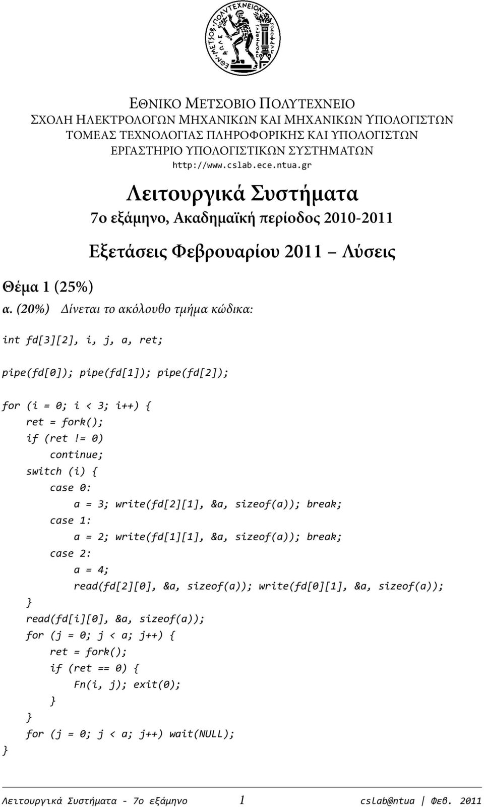 (20%) Δίνεται το ακόλουθο τμήμα κώδικα: int fd[3][2], i, j, a, ret; pipe(fd[0]); pipe(fd[1]); pipe(fd[2]); for (i = 0; i < 3; i++) { ret = fork(); if (ret!