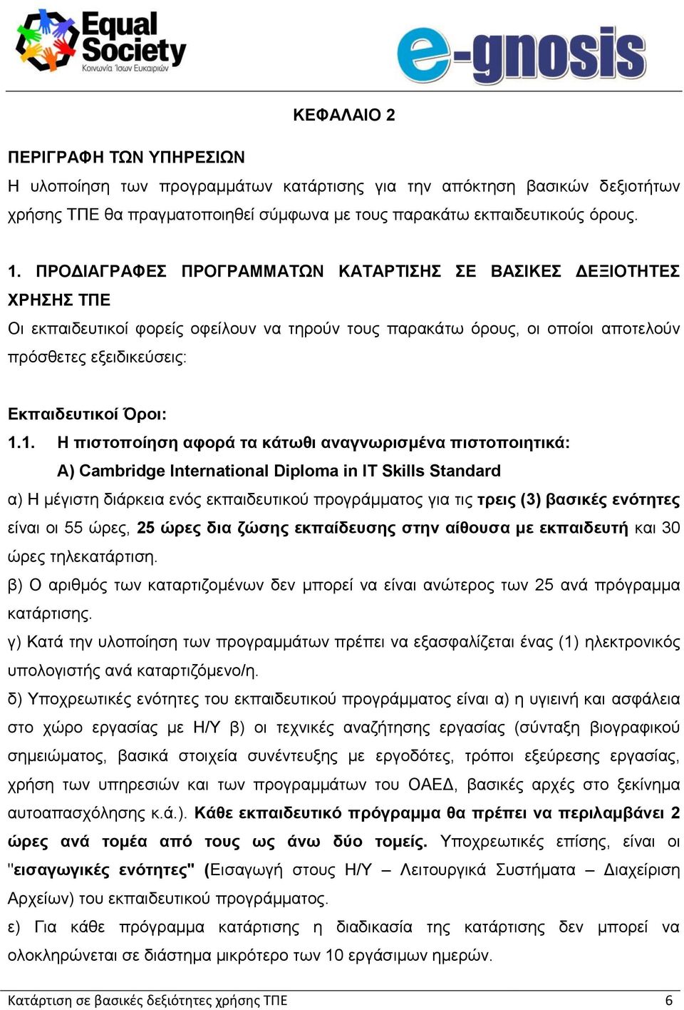 1.1. Η πιστοποίηση αφορά τα κάτωθι αναγνωρισμένα πιστοποιητικά: Α) Cambridge International Diploma in IT Skills Standard α) Η μέγιστη διάρκεια ενός εκπαιδευτικού προγράμματος για τις τρεις (3)