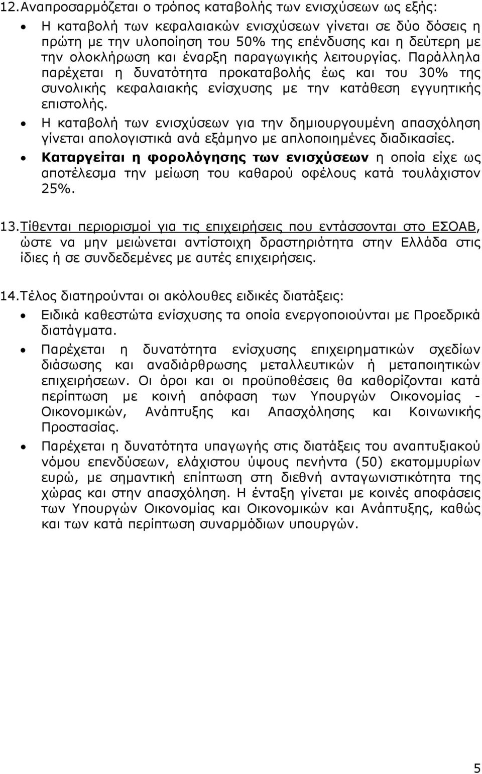 Η καταβολή των ενισχύσεων για την δηµιουργουµένη απασχόληση γίνεται απολογιστικά ανά εξάµηνο µε απλοποιηµένες διαδικασίες.