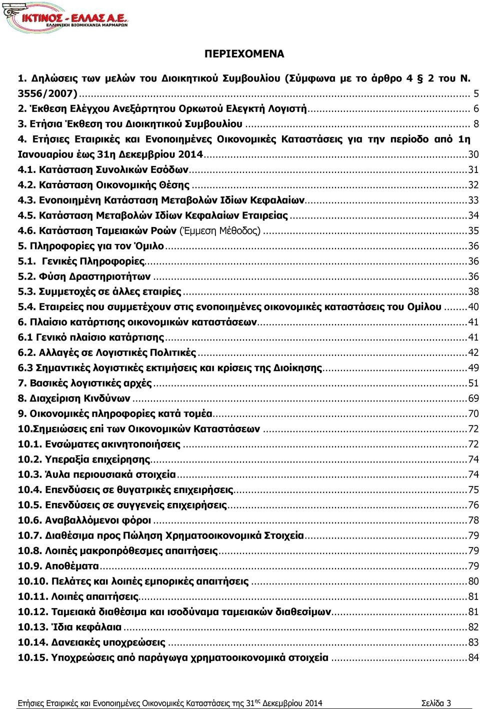 .. 31 4.2. Κατάσταση Οικονομικής Θέσης... 32 4.3. Ενοποιημένη Κατάσταση Μεταβολών Ιδίων Κεφαλαίων... 33 4.5. Κατάσταση Μεταβολών Ιδίων Κεφαλαίων Εταιρείας... 34 4.6.