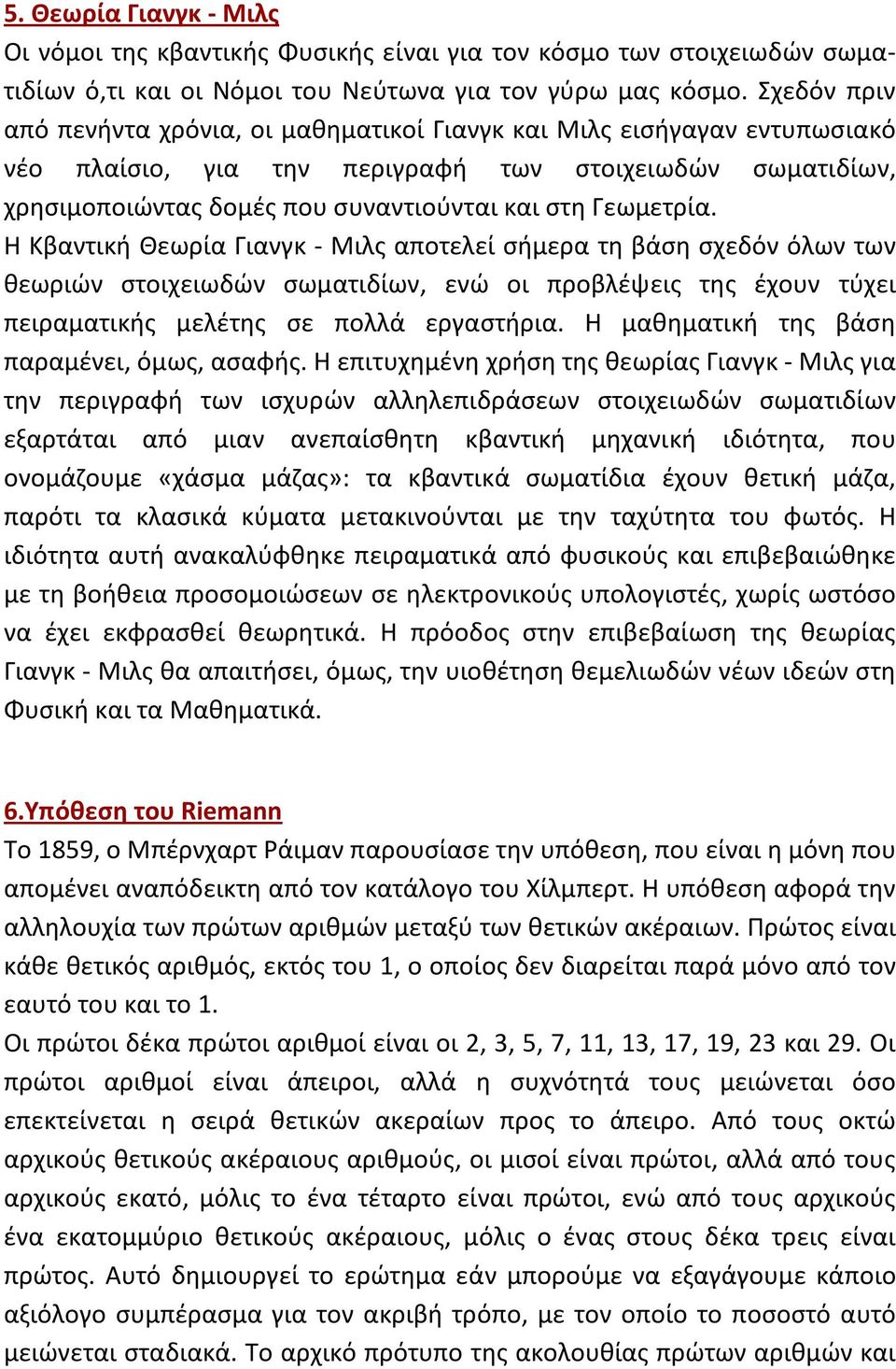 Γεωμετρία. Η Κβαντική Θεωρία Γιανγκ - Μιλς αποτελεί σήμερα τη βάση σχεδόν όλων των θεωριών στοιχειωδών σωματιδίων, ενώ οι προβλέψεις της έχουν τύχει πειραματικής μελέτης σε πολλά εργαστήρια.