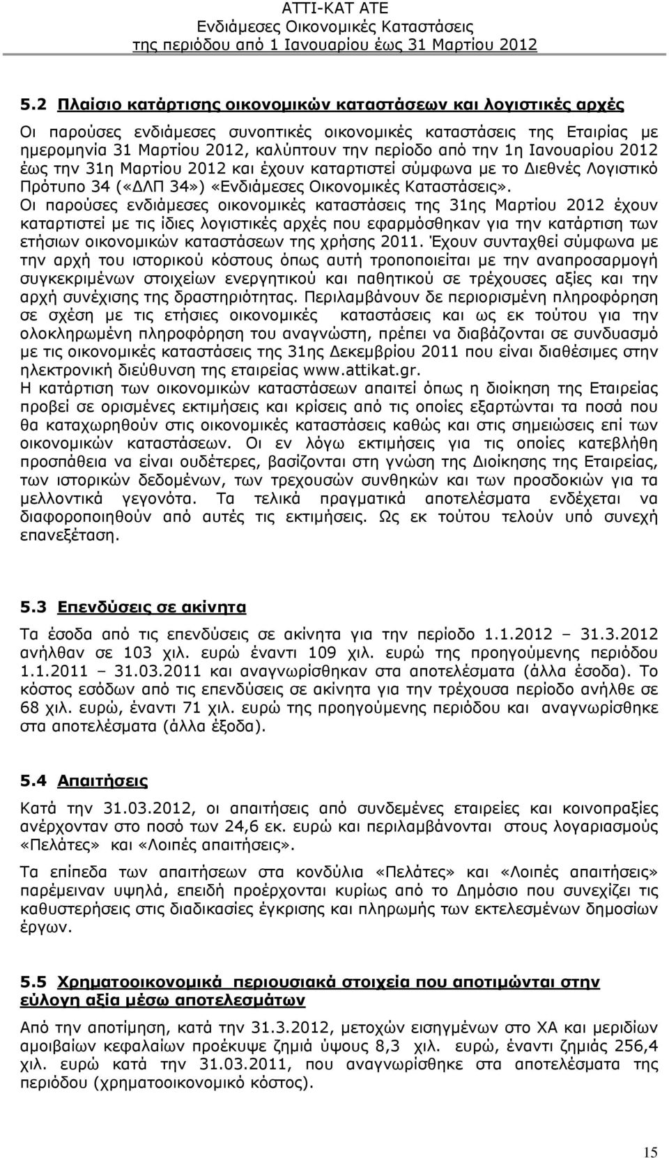 Οι παρούσες ενδιάμεσες οικονομικές καταστάσεις της 31ης Μαρτίου 2012 έχουν καταρτιστεί με τις ίδιες λογιστικές αρχές που εφαρμόσθηκαν για την κατάρτιση των ετήσιων οικονομικών καταστάσεων της χρήσης