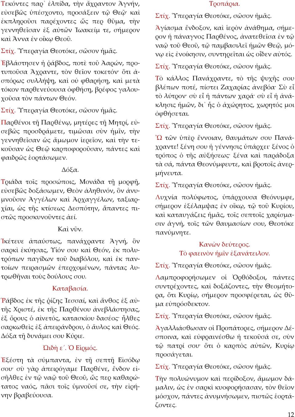 Παρθένοι τῇ Παρθένῳ, μητέρες τῇ Μητρί, εὐσεβῶς προσδράμετε, τιμῶσαι σὺν ἡμῖν, τὴν γεννηθεῖσαν ὡς ἄμωμον ἱερεῖον, καὶ τὴν τεκοῦσαν ὡς Θεῷ καρποφοροῦσαν, πάντες καὶ φαιδρῶς ἑορτάσωμεν. Δόξα.