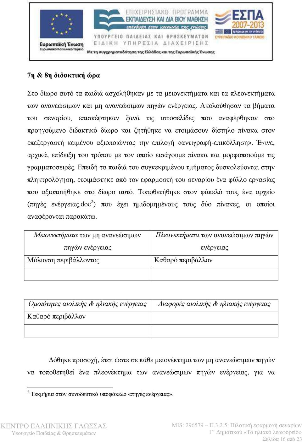 την επιλογή «αντιγραφή-επικόλληση». Έγινε, αρχικά, επίδειξη του τρόπου με τον οποίο εισάγουμε πίνακα και μορφοποιούμε τις γραμματοσειρές.