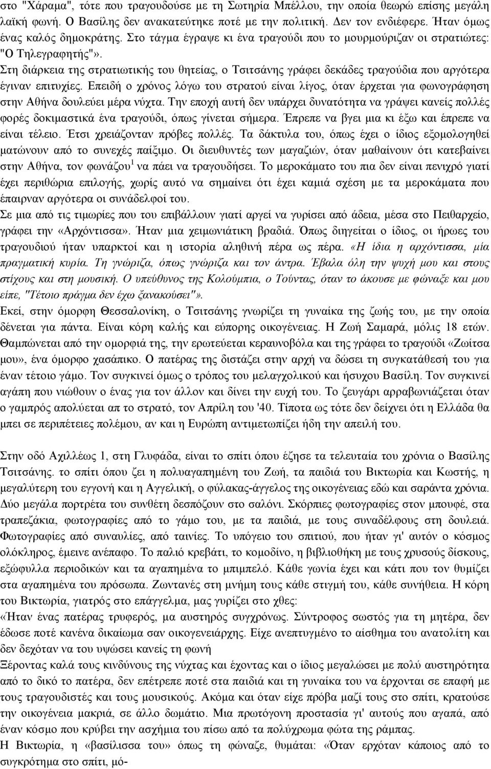 Επειδή ο χρόνος λόγω του στρατού είναι λίγος, όταν έρχεται για φωνογράφηση στην Αθήνα δουλεύει µέρα νύχτα.