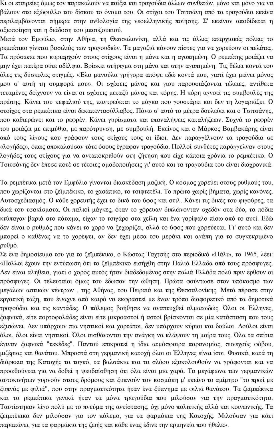 Μετά τον Εµφύλιο, στην Αθήνα, τη Θεσσαλονίκη, αλλά και τις άλλες επαρχιακές πόλεις το ρεµπέτικο γίνεται βασιλιάς των τραγουδιών. Τα µαγαζιά κάνουν πίστες για να χορεύουν οι πελάτες.