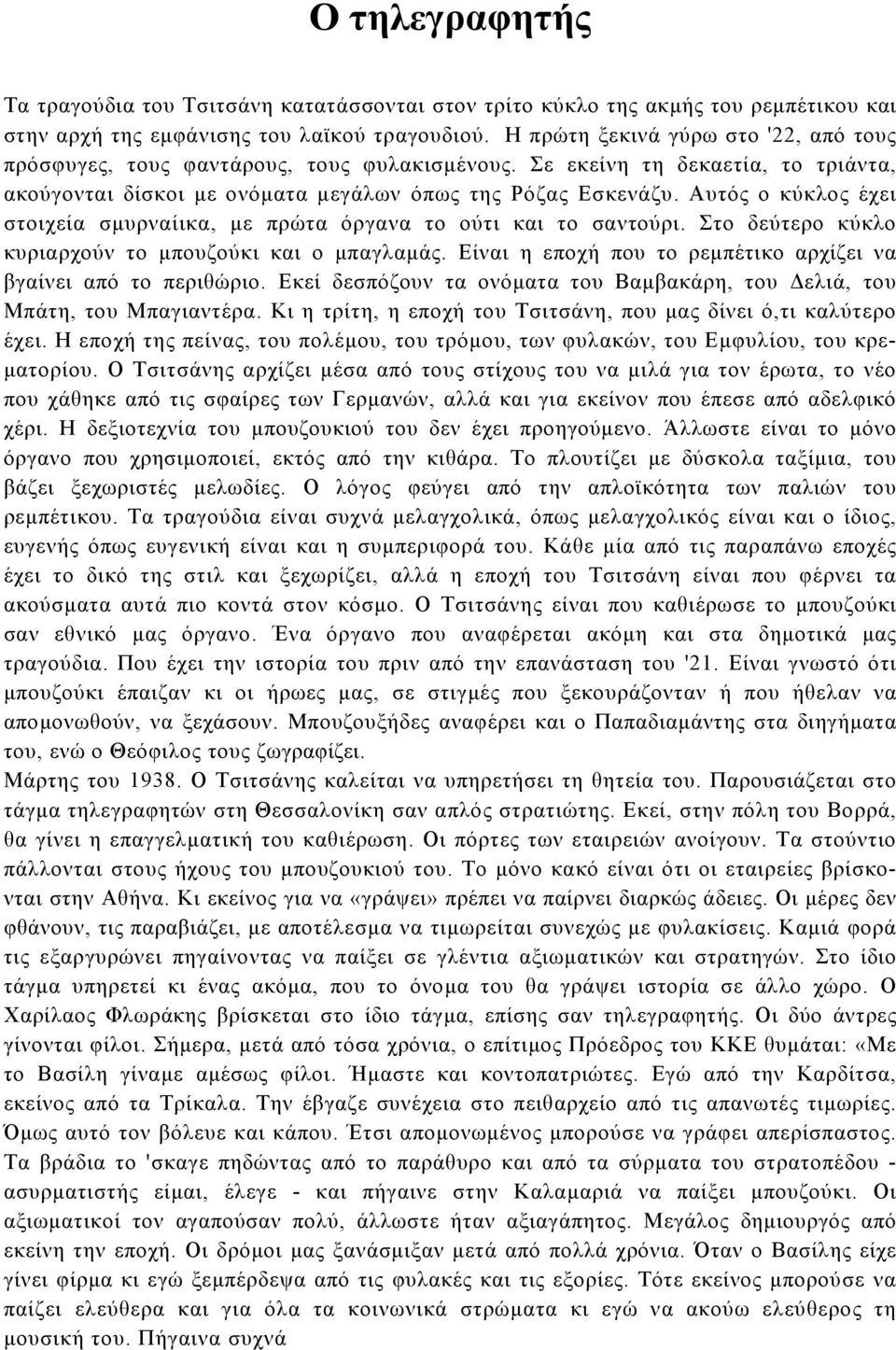 Αυτός ο κύκλος έχει στοιχεία σµυρναίικα, µε πρώτα όργανα το ούτι και το σαντούρι. Στο δεύτερο κύκλο κυριαρχούν το µπουζούκι και ο µπαγλαµάς.